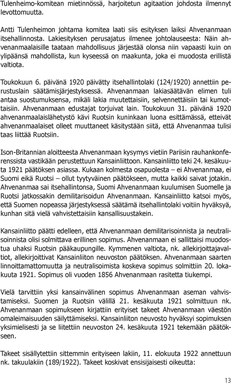 erillistä valtiota. Toukokuun 6. päivänä 1920 päivätty itsehallintolaki (124/1920) annettiin perustuslain säätämisjärjestyksessä.