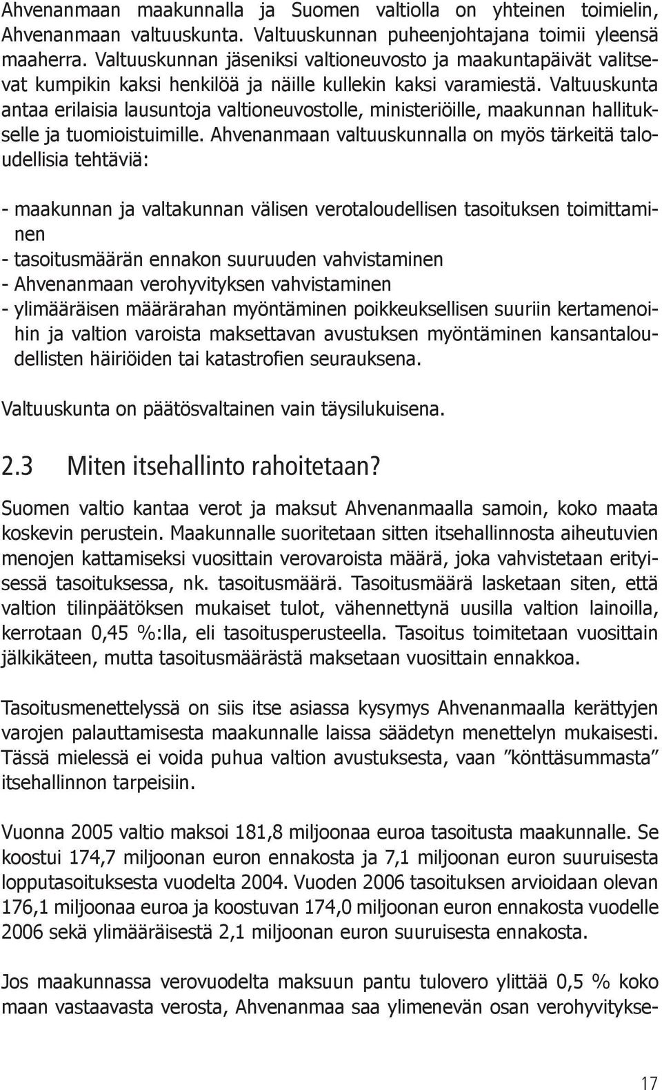 Valtuuskunta antaa erilaisia lausuntoja valtioneuvostolle, ministeriöille, maakunnan hallitukselle ja tuomioistuimille.