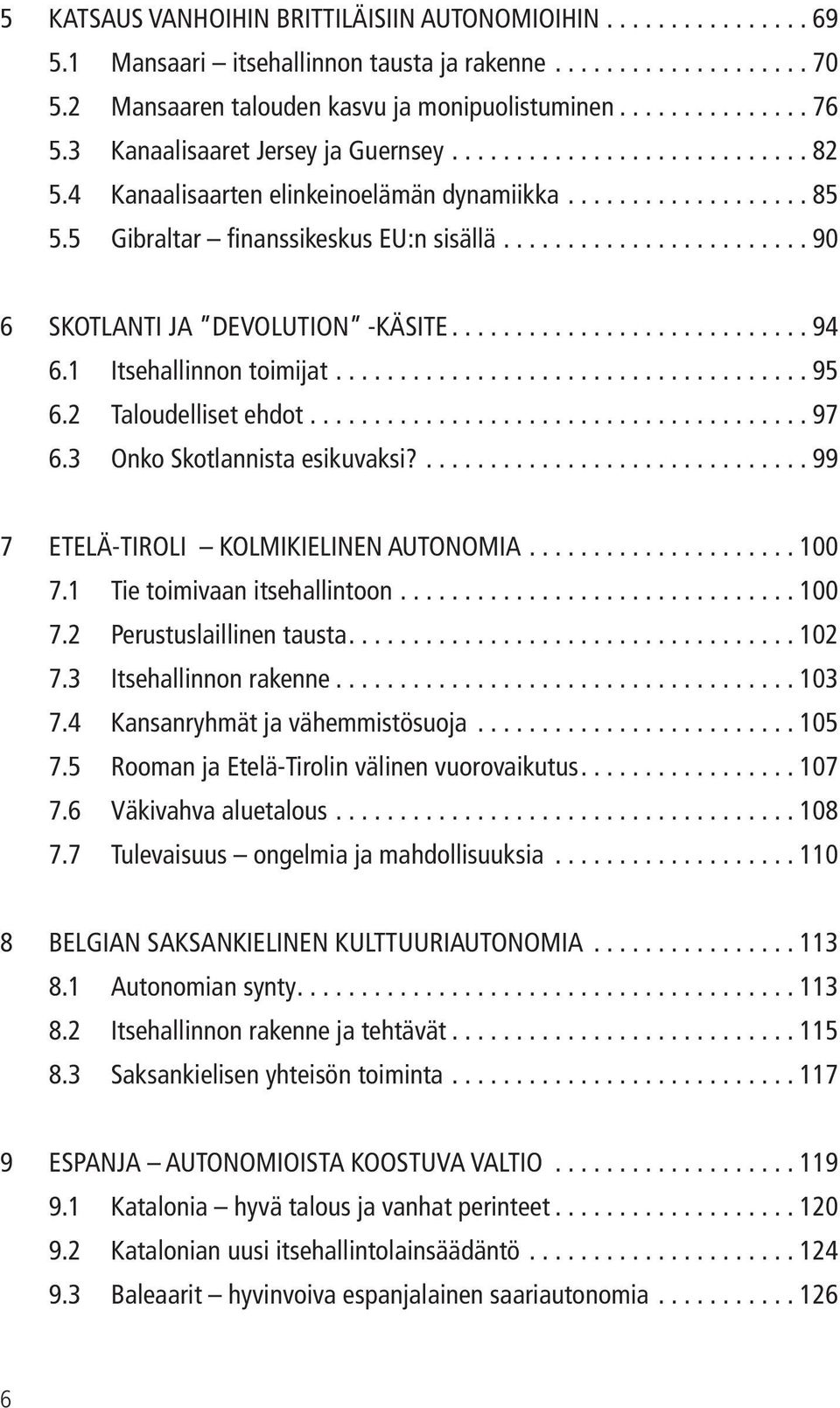 ....................... 90 6 SKOTLANTI JA DEVOLUTION -KÄSITE............................ 94 6.1 Itsehallinnon toimijat..................................... 95 6.2 Taloudelliset ehdot....................................... 97 6.