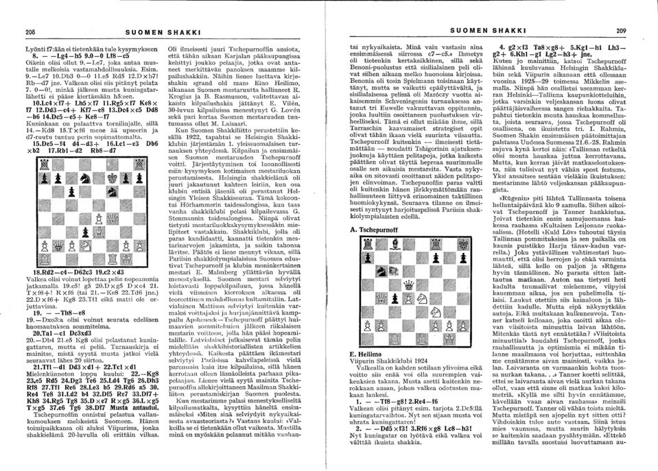 Dd3-c4+ Kf7-e8 13.De4xe5 Dd8 -b6 14.De5-e5+ Ke8-f7 Kuninkaan on palaattva tornilinjalle, sillä 14.-Kd8 15.Txf6 mene ää upseerin ja d7-ruutu tuntuu perin sopimattomalta. 15.De5-f4 d4-d3+ 16.