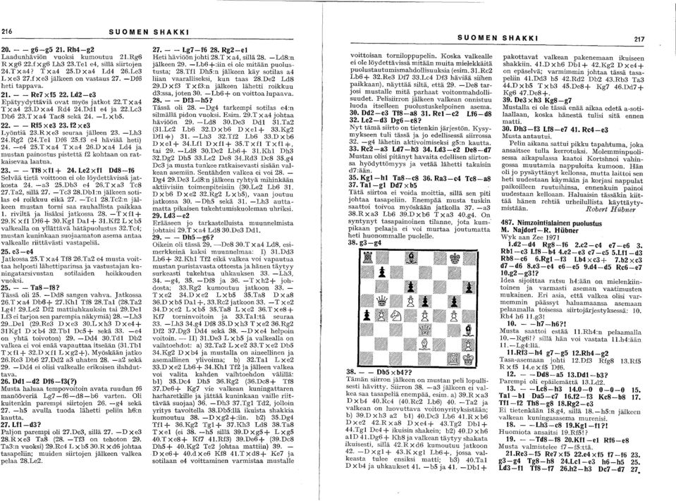 RXe3 seuraa jälleen 23. -Lh3 24.Rg2 (24.Tel Df6 2S.f3 e4 häviää heti) 24. -e4 2S.TXa4 TXa4 26.Dxa4 Ld4 ja mustan painostus pistettä f2 kohtaan on ratkaisevaa laatua. 23. - - Tf8 X fl + 24.