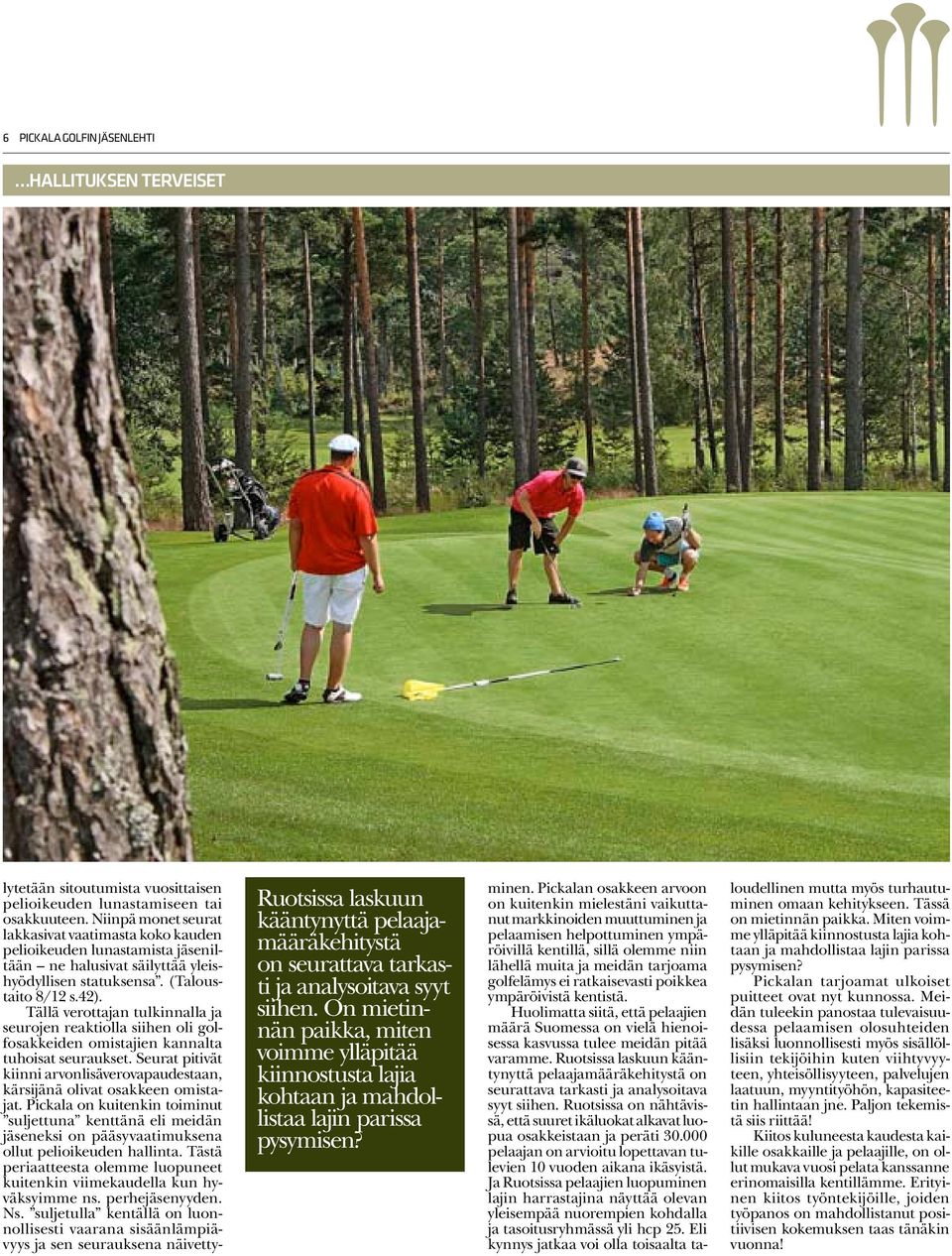 Tällä verottajan tulkinnalla ja seurojen reaktiolla siihen oli golfosakkeiden omistajien kannalta tuhoisat seuraukset.