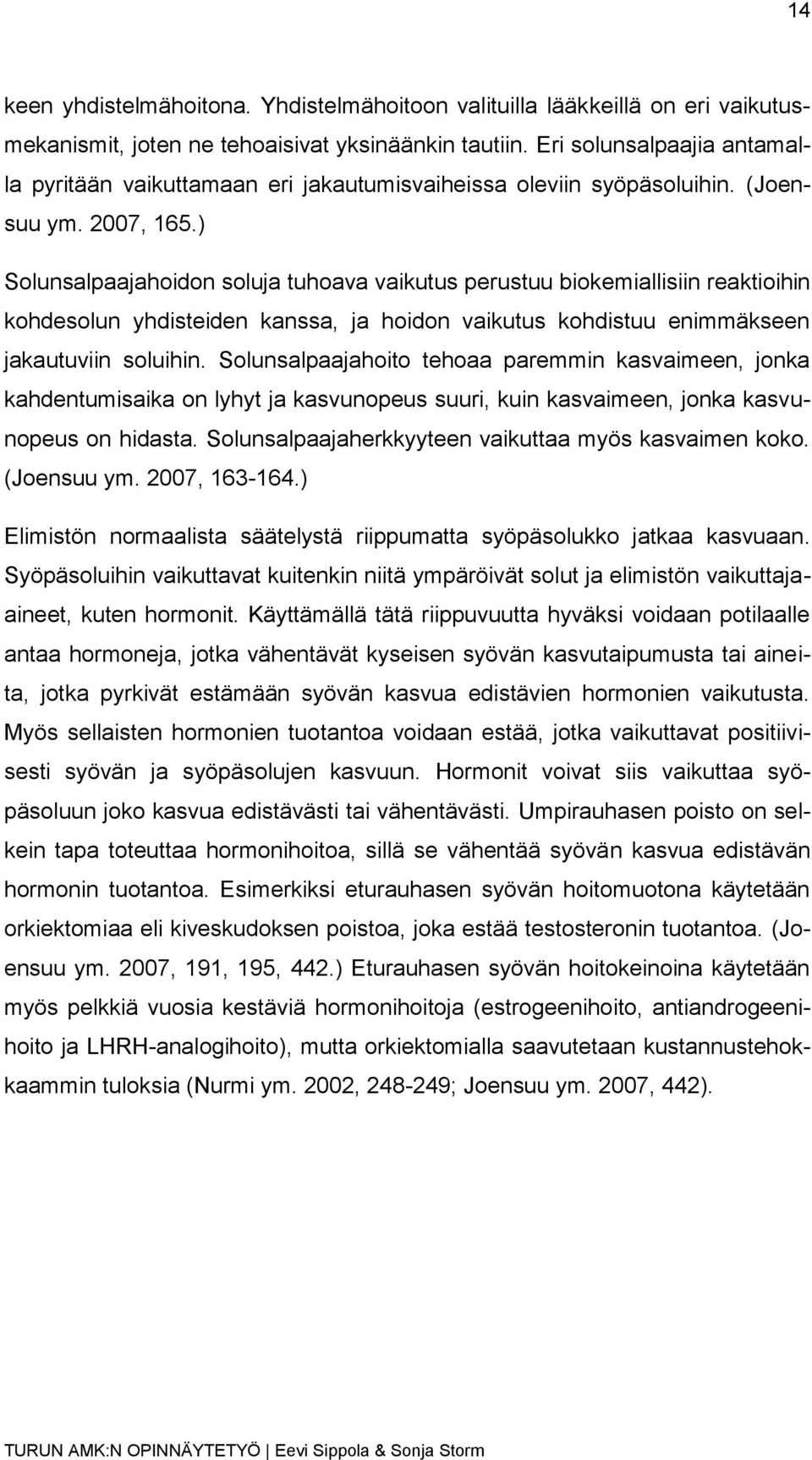 ) Solunsalpaajahoidon soluja tuhoava vaikutus perustuu biokemiallisiin reaktioihin kohdesolun yhdisteiden kanssa, ja hoidon vaikutus kohdistuu enimmäkseen jakautuviin soluihin.