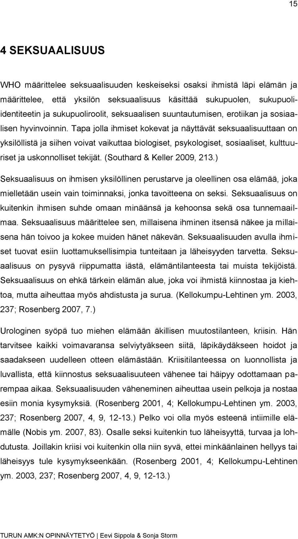 Tapa jolla ihmiset kokevat ja näyttävät seksuaalisuuttaan on yksilöllistä ja siihen voivat vaikuttaa biologiset, psykologiset, sosiaaliset, kulttuuriset ja uskonnolliset tekijät.