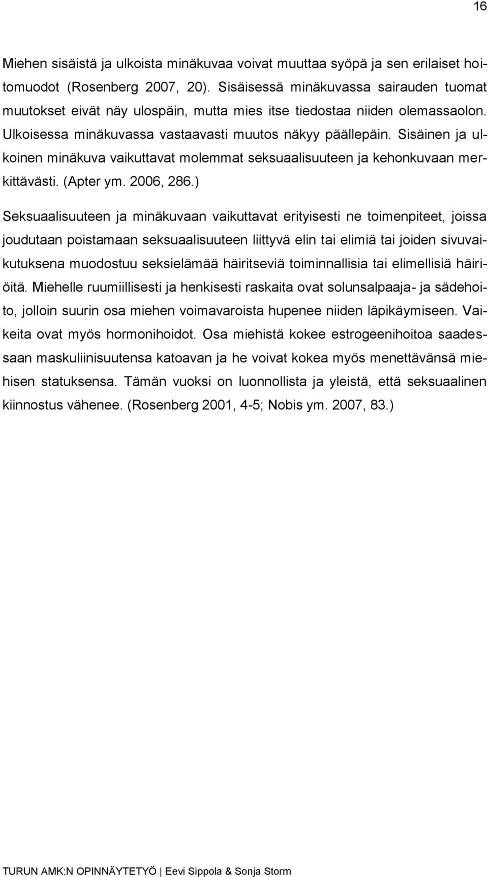 Sisäinen ja ulkoinen minäkuva vaikuttavat molemmat seksuaalisuuteen ja kehonkuvaan merkittävästi. (Apter ym. 2006, 286.