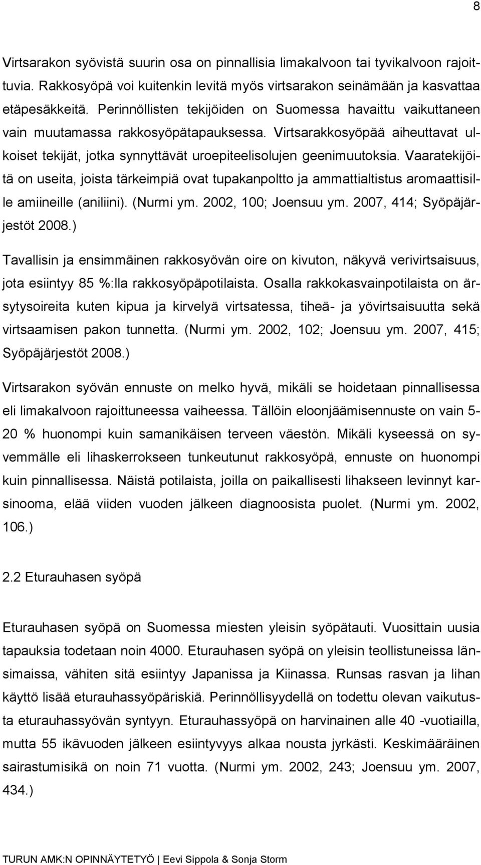 Vaaratekijöitä on useita, joista tärkeimpiä ovat tupakanpoltto ja ammattialtistus aromaattisille amiineille (aniliini). (Nurmi ym. 2002, 100; Joensuu ym. 2007, 414; Syöpäjärjestöt 2008.