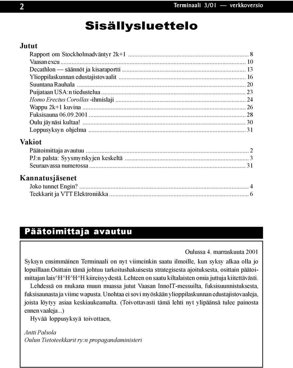 .. 31 Vakiot Päätoimittaja avautuu... 2 PJ:n palsta: Syysmyrskyjen keskeltä... 3 Seuraavassa numerossa... 31 Kannatusjäsenet Joko tunnet Engin?... 4 Teekkarit ja VTT Elektroniikka.