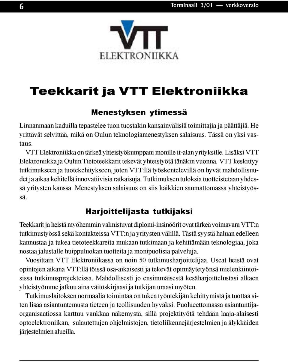 Lisäksi VTT Elektroniikka ja Oulun Tietoteekkarit tekevät yhteistyötä tänäkin vuonna.