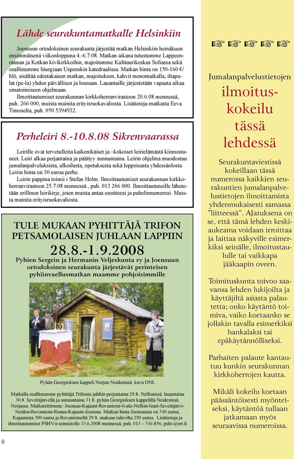 Matkan hinta on 150-160 / hlö, sisältää edestakaisen matkan, majoituksen, kahvit menomatkalla, iltapalat (pe-la) yhden päivällisen ja lounaan.