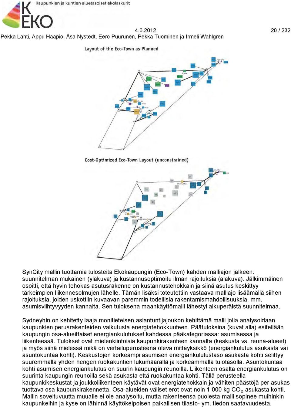 Tämän lisäksi toteutettiin vastaava malliajo lisäämällä siihen rajoituksia, joiden uskottiin kuvaavan paremmin todellisia rakentamismahdollisuuksia, mm. asumisviihtyvyyden kannalta.