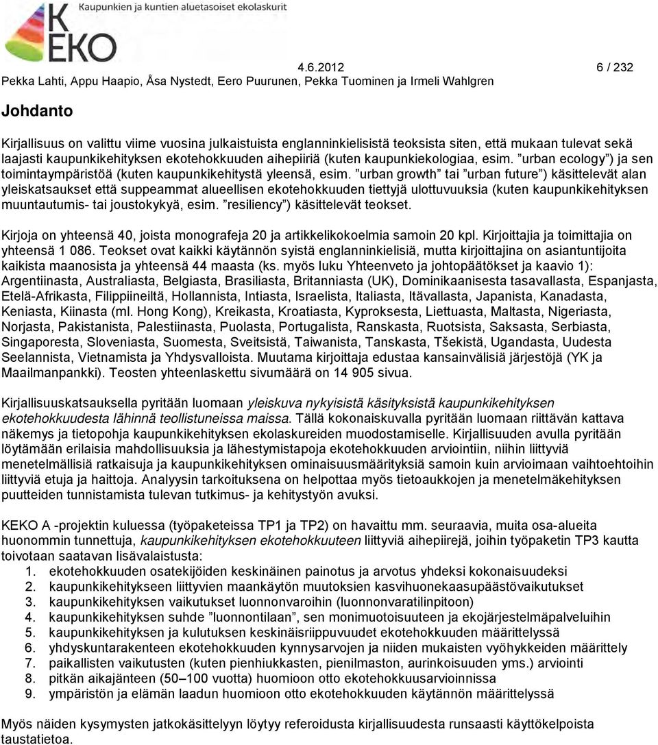 urban growth tai urban future ) käsittelevät alan yleiskatsaukset että suppeammat alueellisen ekotehokkuuden tiettyjä ulottuvuuksia (kuten kaupunkikehityksen muuntautumis- tai joustokykyä, esim.