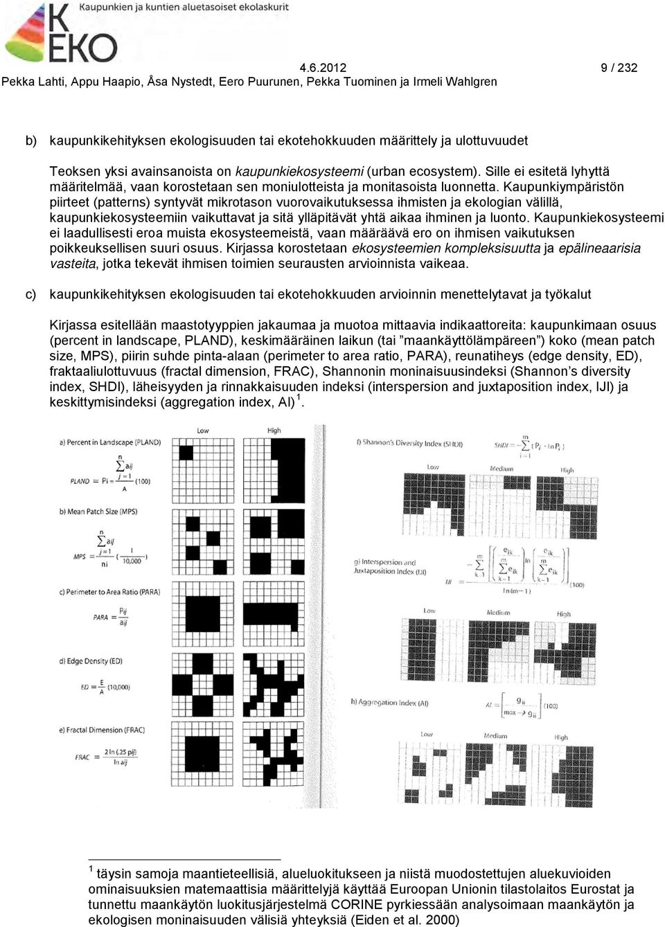 Kaupunkiympäristön piirteet (patterns) syntyvät mikrotason vuorovaikutuksessa ihmisten ja ekologian välillä, kaupunkiekosysteemiin vaikuttavat ja sitä ylläpitävät yhtä aikaa ihminen ja luonto.