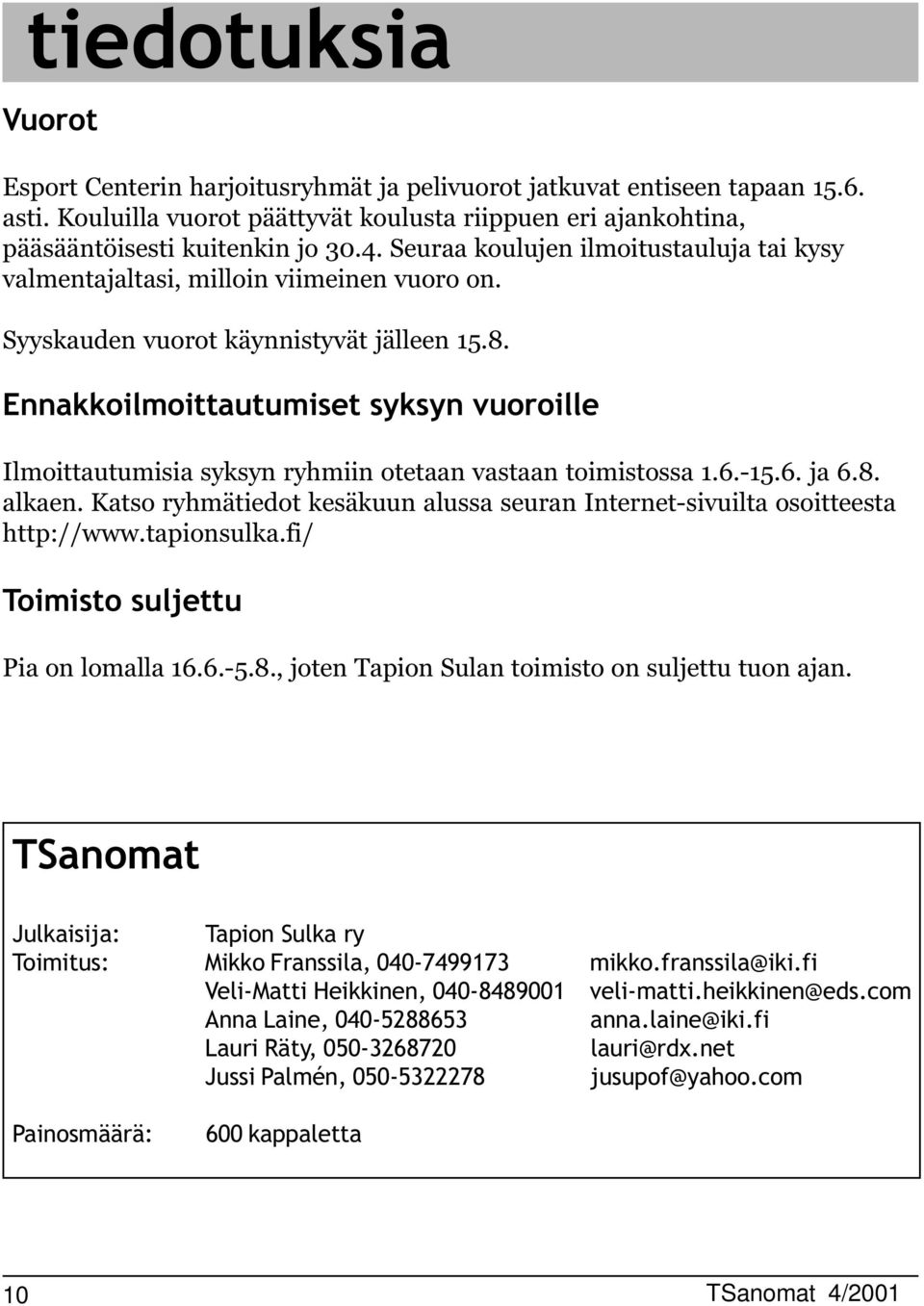 Ennakkoilmoittautumiset syksyn vuoroille Ilmoittautumisia syksyn ryhmiin otetaan vastaan toimistossa.6.-5.6. ja 6.8. alkaen.