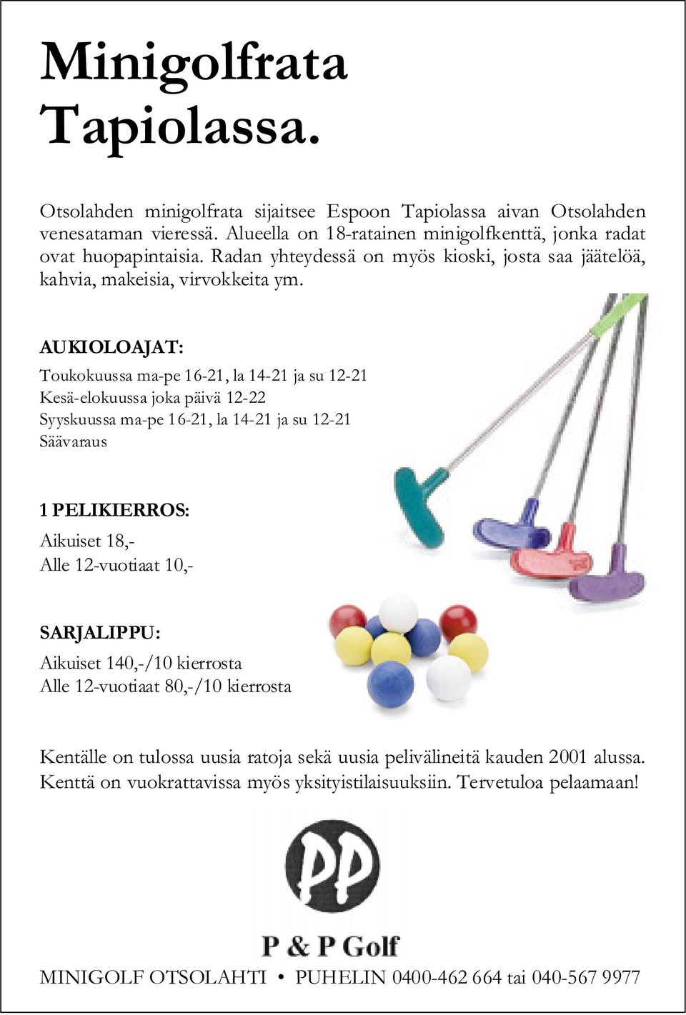 AUKIOLOAJAT: Toukokuussa ma-pe 6-, la 4- ja su - Kesä-elokuussa joka päivä - Syyskuussa ma-pe 6-, la 4- ja su - Säävaraus PELIKIERROS: Aikuiset 8,- Alle -vuotiaat,-