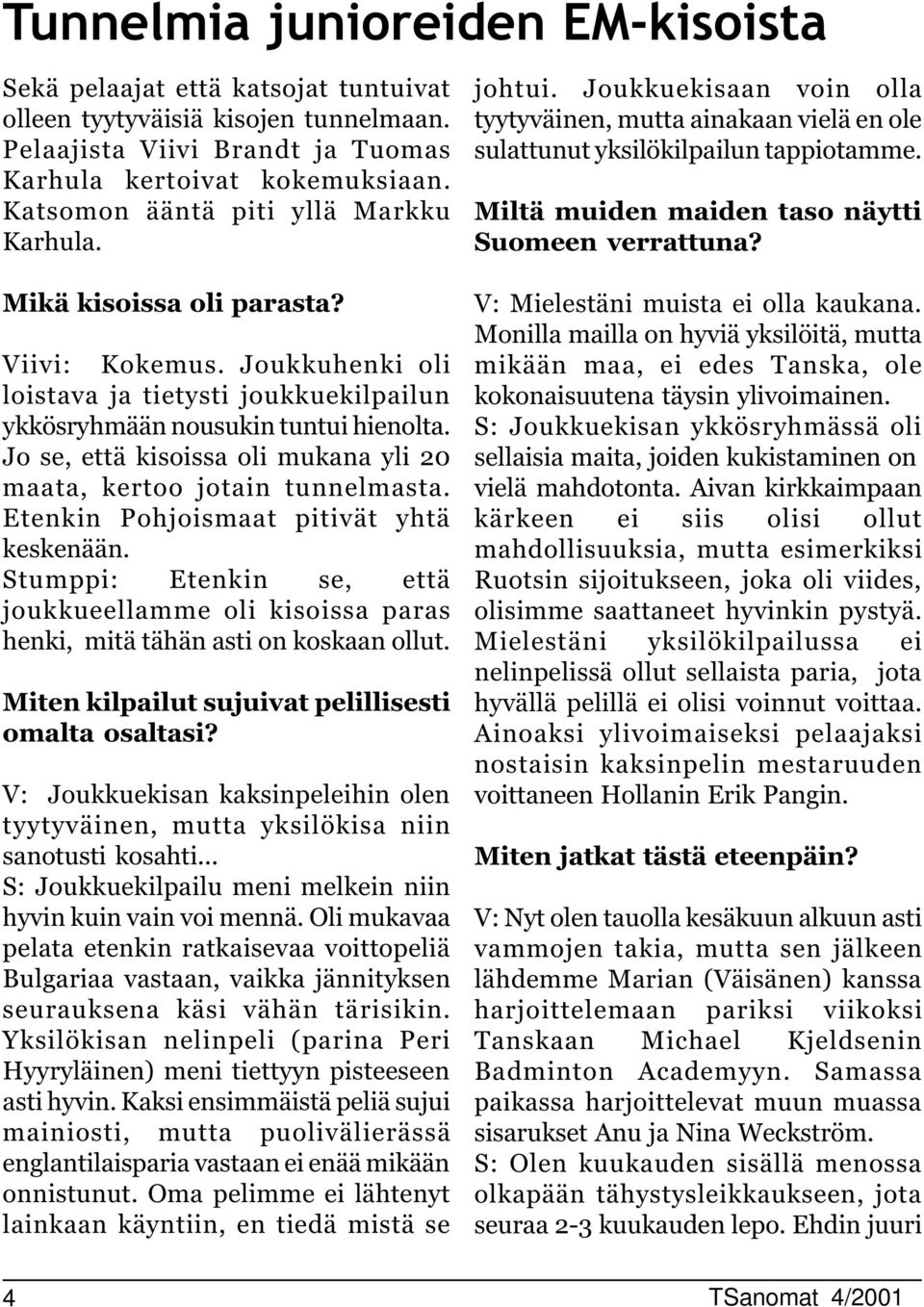 Jo se, että kisoissa oli mukana yli maata, kertoo jotain tunnelmasta. Etenkin Pohjoismaat pitivät yhtä keskenään.