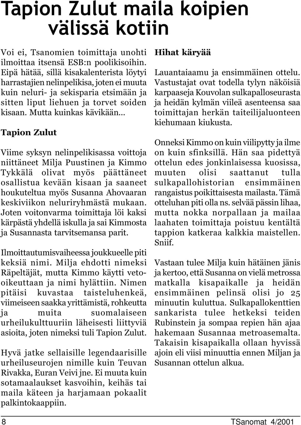 .. Tapion Zulut Viime syksyn nelinpelikisassa voittoja niittäneet Milja Puustinen ja Kimmo Tykkälä olivat myös päättäneet osallistua kevään kisaan ja saaneet houkuteltua myös Susanna Ahovaaran