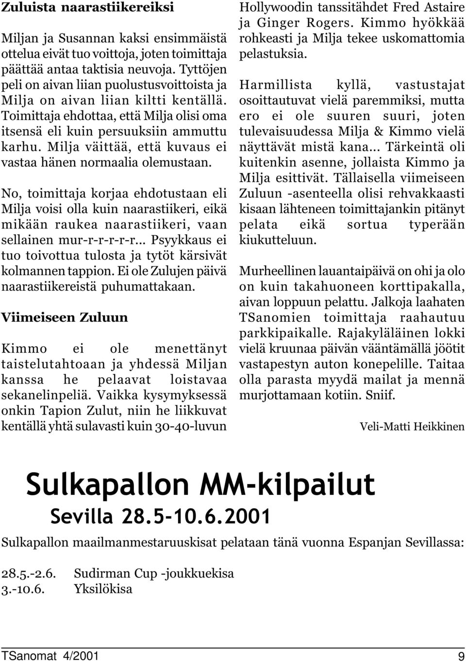 Milja väittää, että kuvaus ei vastaa hänen normaalia olemustaan.