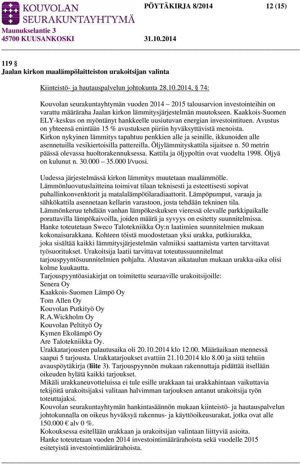 Kaakkois-Suomen ELY-keskus on myöntänyt hankkeelle uusiutuvan energian investointituen. Avustus on yhteensä enintään 15 % avustuksen piiriin hyväksyttävistä menoista.