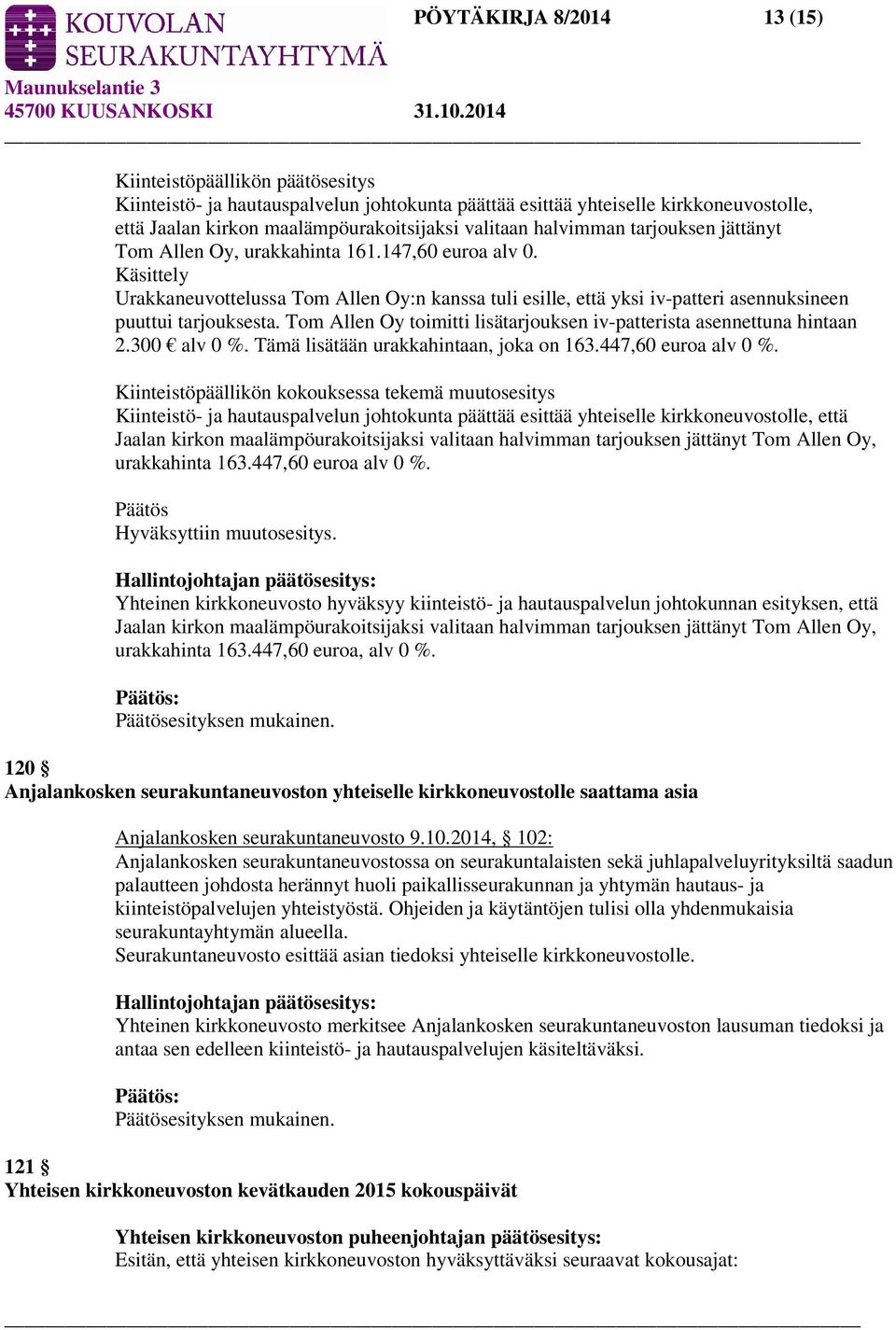 Käsittely Urakkaneuvottelussa Tom Allen Oy:n kanssa tuli esille, että yksi iv-patteri asennuksineen puuttui tarjouksesta. Tom Allen Oy toimitti lisätarjouksen iv-patterista asennettuna hintaan 2.