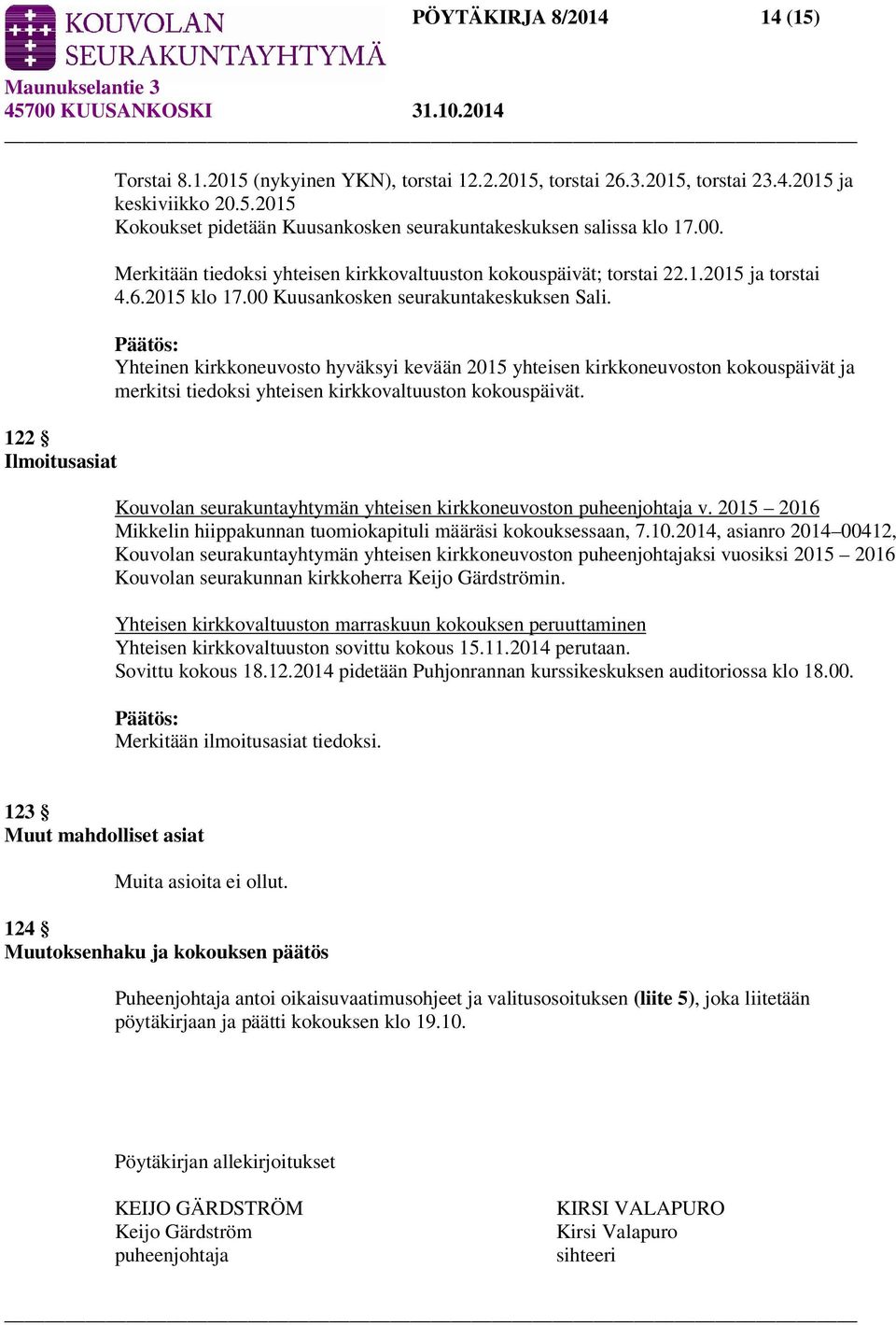 Yhteinen kirkkoneuvosto hyväksyi kevään 2015 yhteisen kirkkoneuvoston kokouspäivät ja merkitsi tiedoksi yhteisen kirkkovaltuuston kokouspäivät.