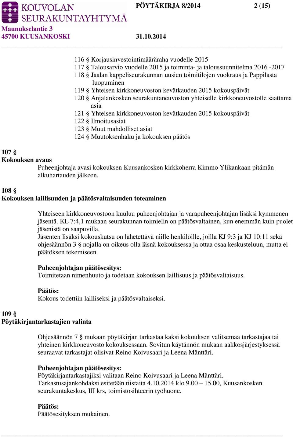 kirkkoneuvoston kevätkauden 2015 kokouspäivät 122 Ilmoitusasiat 123 Muut mahdolliset asiat 124 Muutoksenhaku ja kokouksen päätös 107 Kokouksen avaus Puheenjohtaja avasi kokouksen Kuusankosken