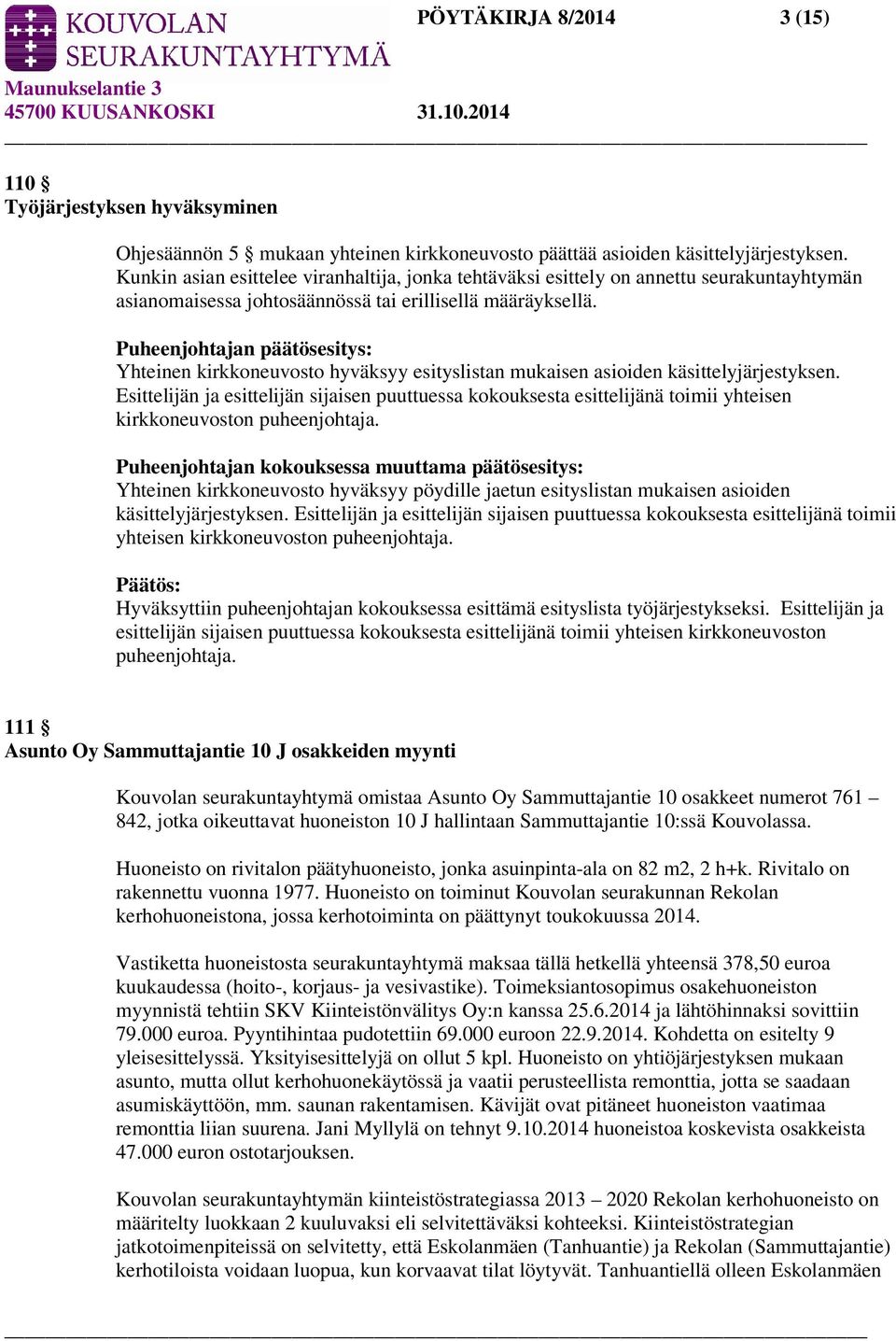 Puheenjohtajan päätösesitys: Yhteinen kirkkoneuvosto hyväksyy esityslistan mukaisen asioiden käsittelyjärjestyksen.