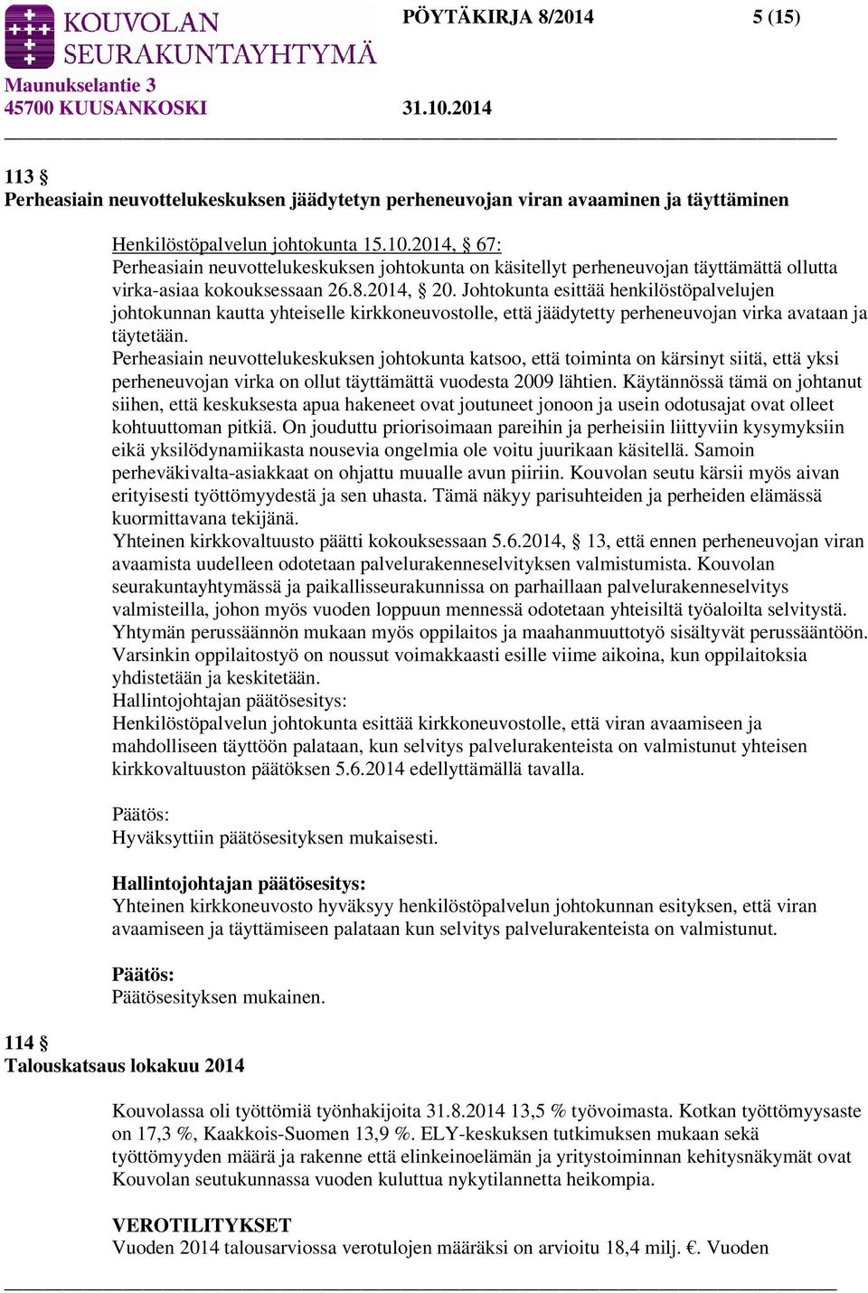 Johtokunta esittää henkilöstöpalvelujen johtokunnan kautta yhteiselle kirkkoneuvostolle, että jäädytetty perheneuvojan virka avataan ja täytetään.