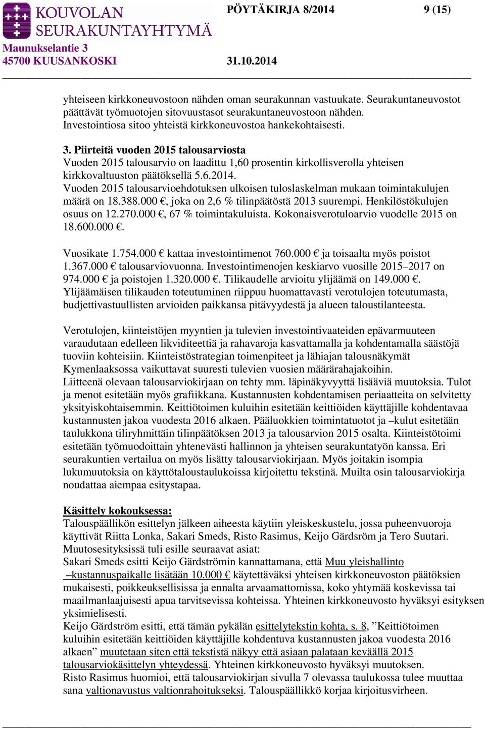 Piirteitä vuoden 2015 talousarviosta Vuoden 2015 talousarvio on laadittu 1,60 prosentin kirkollisverolla yhteisen kirkkovaltuuston päätöksellä 5.6.2014.