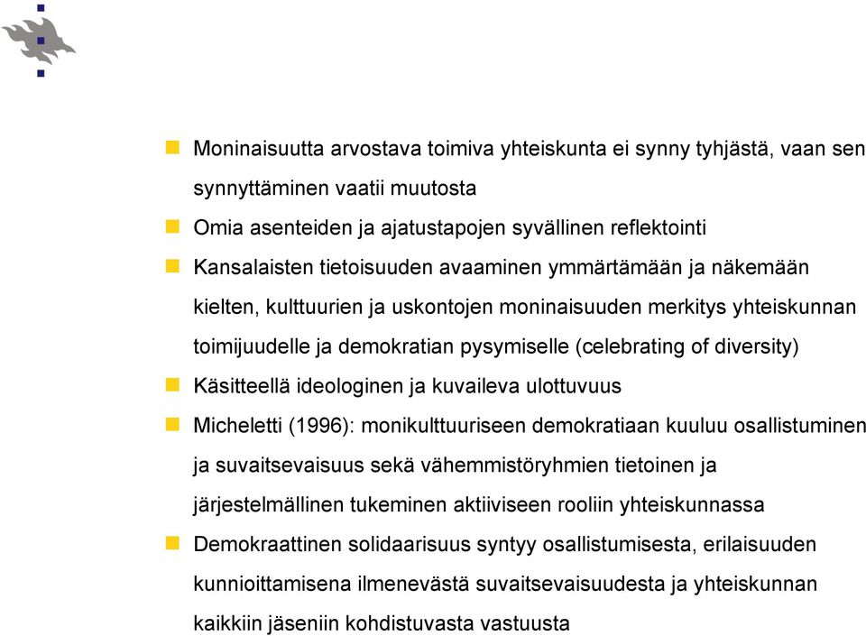 ideologinen ja kuvaileva ulottuvuus Micheletti (1996): monikulttuuriseen demokratiaan kuuluu osallistuminen ja suvaitsevaisuus sekä vähemmistöryhmien tietoinen ja järjestelmällinen tukeminen