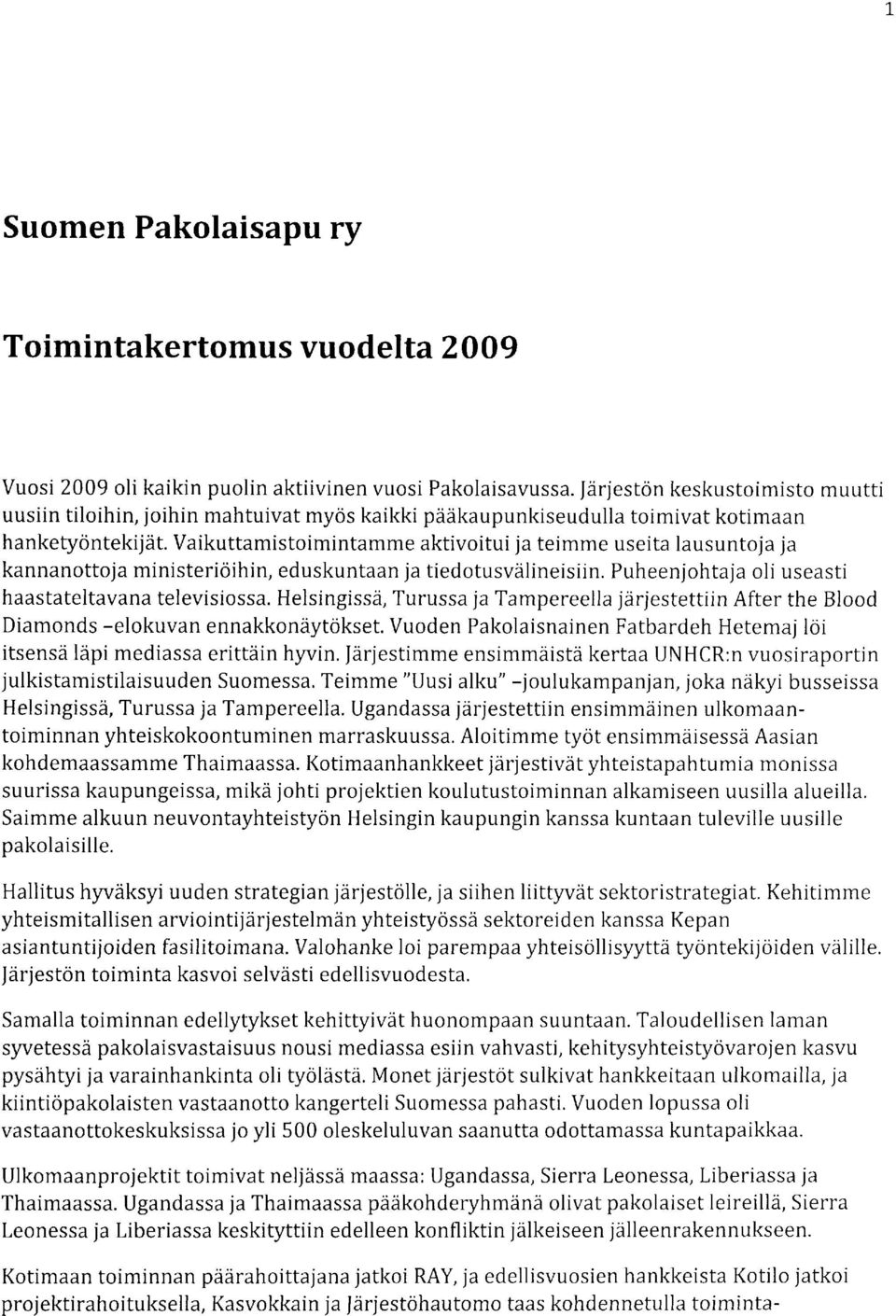 Vaikuttamistoimintamme aktivoitui ja teimme useita lausuntoja ja kannanottoja ministerioihin, eduskuntaan ja tiedotusvdlineisiin. Puheenjohtaja oli useasti haastateltavana televisiossa.