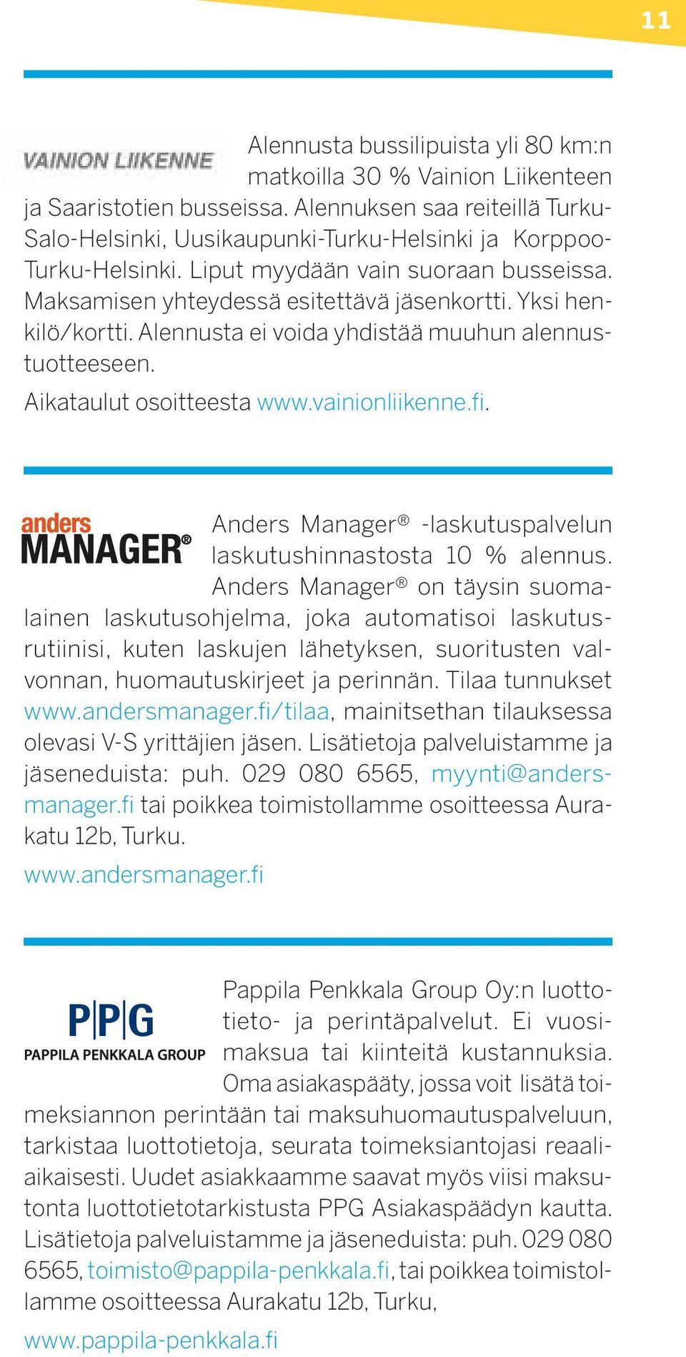 Yksi henkilö/kortti. Alennusta ei voida yhdistää muuhun alennustuotteeseen. Aikataulut osoitteesta www.vainionliikenne.fi. Anders Manager -laskutuspalvelun laskutushinnastosta 10 % alennus.