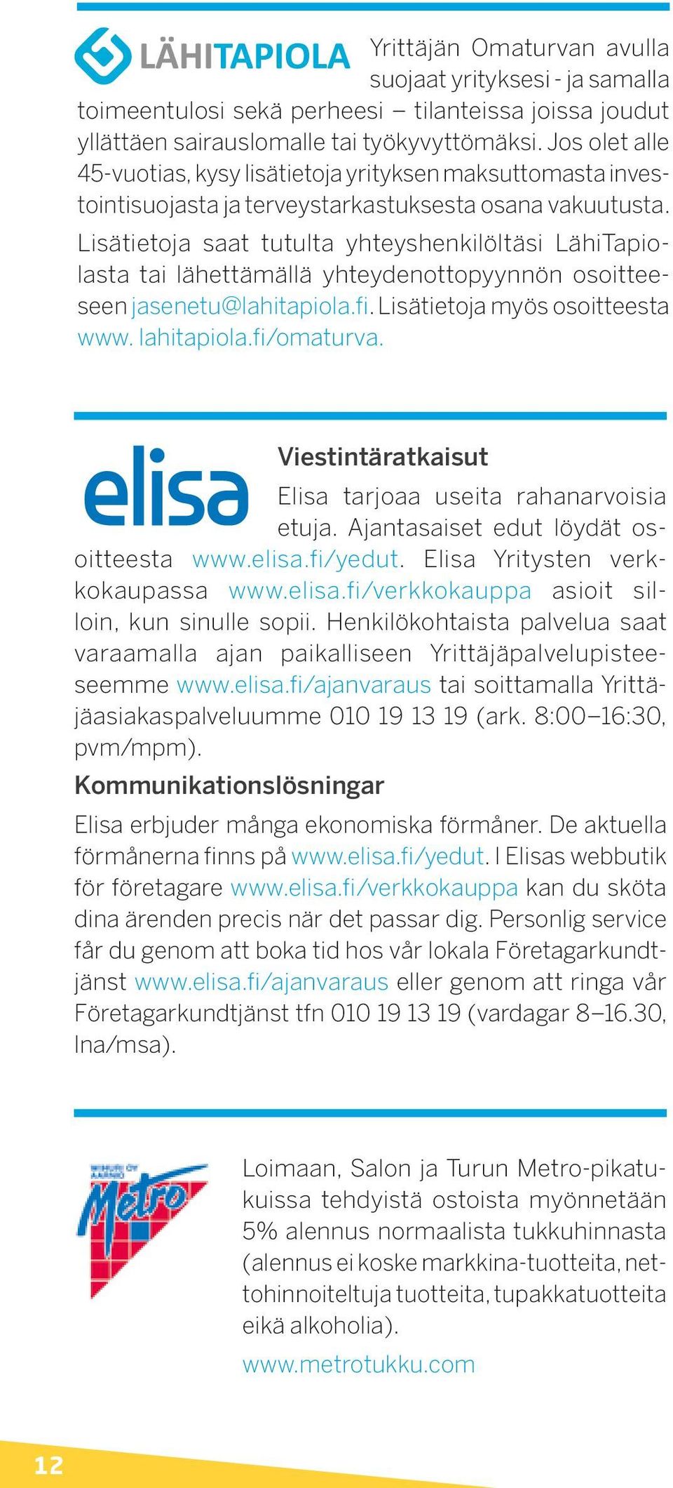 Lisätietoja saat tutulta yhteyshenkilöltäsi LähiTapiolasta tai lähettämällä yhteydenottopyynnön osoitteeseen jasenetu@lahitapiola.fi. Lisätietoja myös osoitteesta www. lahitapiola.fi/omaturva.