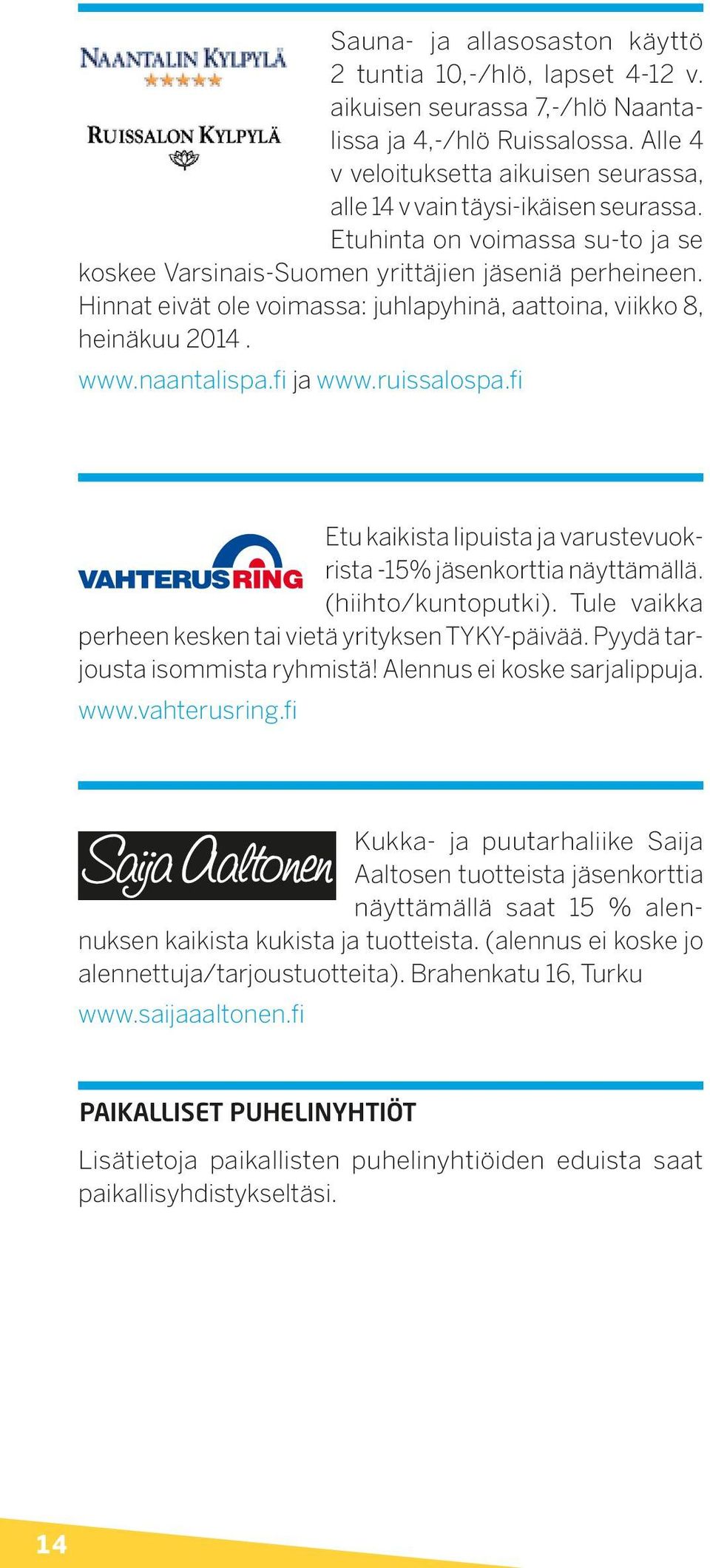 Hinnat eivät ole voimassa: juhlapyhinä, aattoina, viikko 8, heinäkuu 2014. www.naantalispa.fi ja www.ruissalospa.fi Etu kaikista lipuista ja varustevuokrista -15% jäsenkorttia näyttämällä.