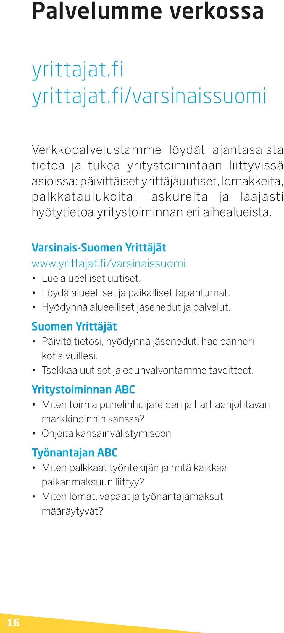 hyötytietoa yritystoiminnan eri aihealueista. Varsinais-Suomen Yrittäjät www.yrittajat.fi/varsinaissuomi Lue alueelliset uutiset. Löydä alueelliset ja paikalliset tapahtumat.