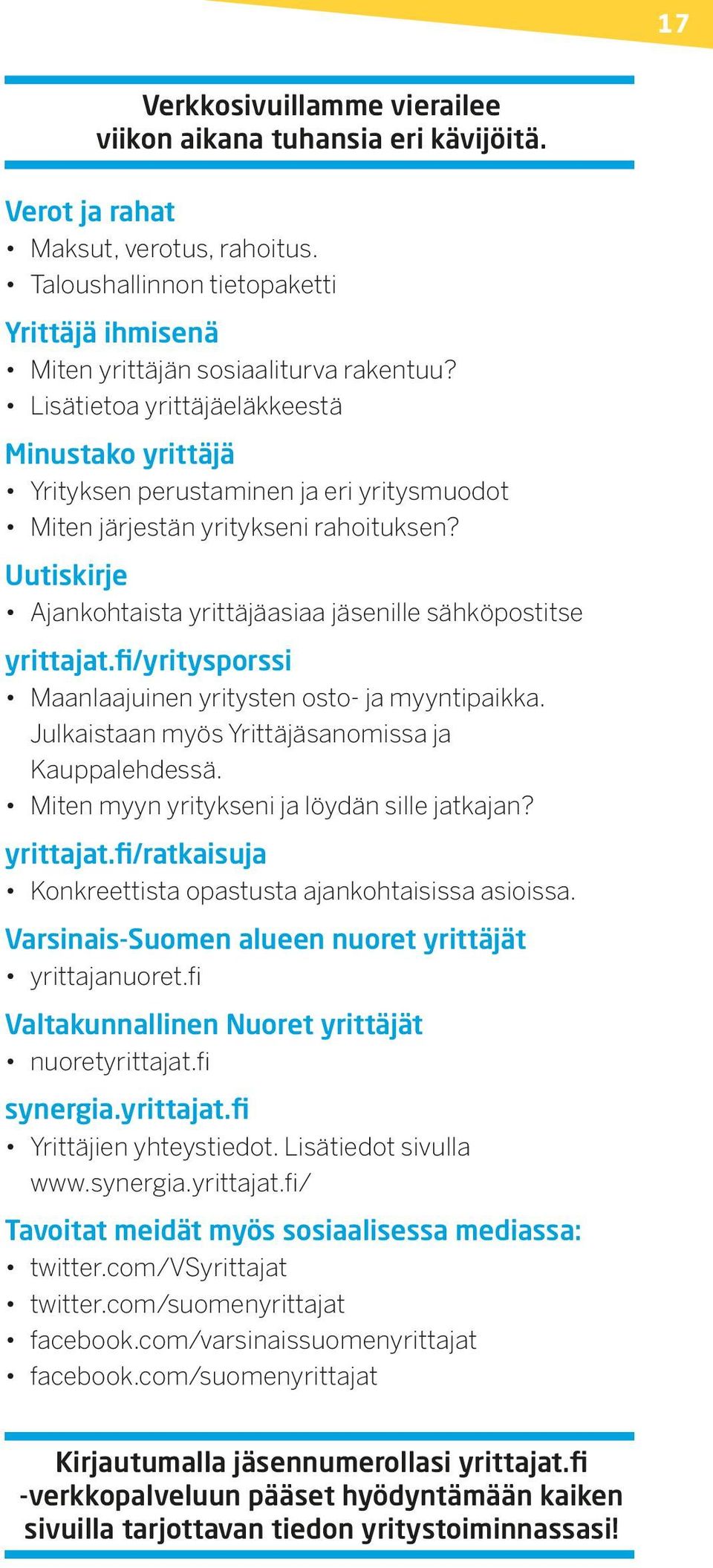 Uutiskirje Ajankohtaista yrittäjäasiaa jäsenille sähköpostitse yrittajat.fi/yritysporssi Maanlaajuinen yritysten osto- ja myyntipaikka. Julkaistaan myös Yrittäjäsanomissa ja Kauppalehdessä.