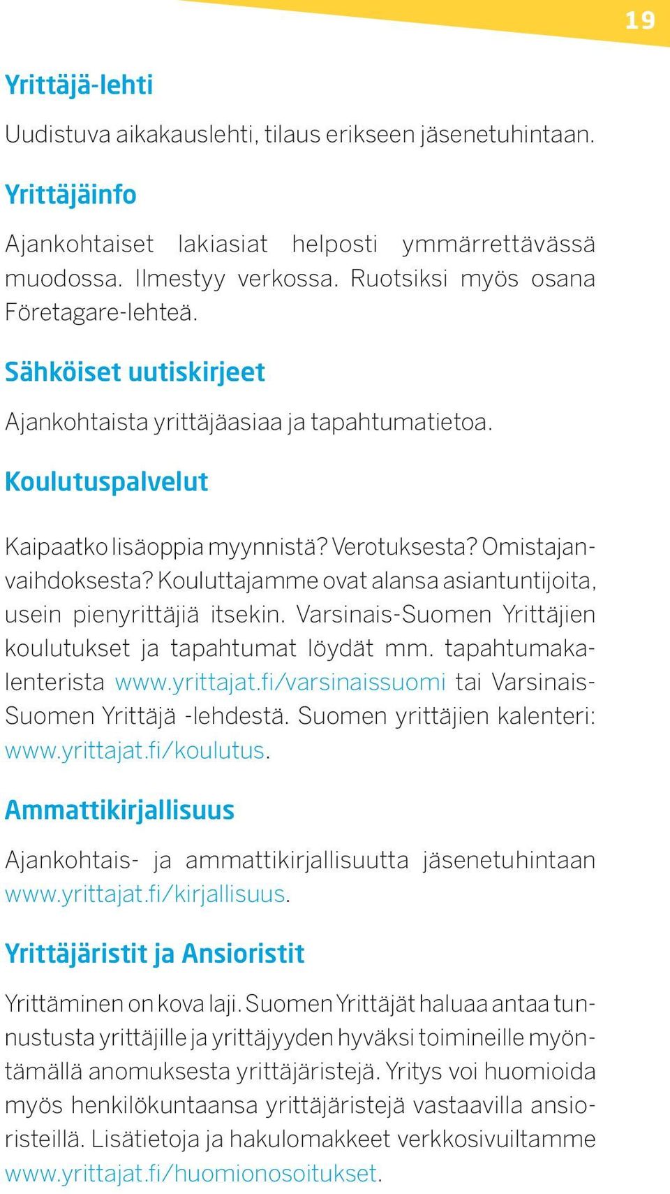 Kouluttajamme ovat alansa asiantuntijoita, usein pienyrittäjiä itsekin. Varsinais-Suomen Yrittäjien koulutukset ja tapahtumat löydät mm. tapahtumakalenterista www.yrittajat.