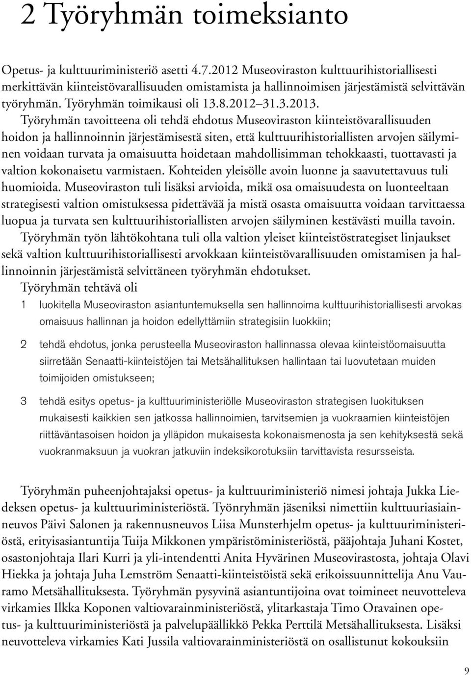 Työryhmän tavoitteena oli tehdä ehdotus Museoviraston kiinteistövarallisuuden hoidon ja hallinnoinnin järjestämisestä siten, että kulttuurihistoriallisten arvojen säilyminen voidaan turvata ja