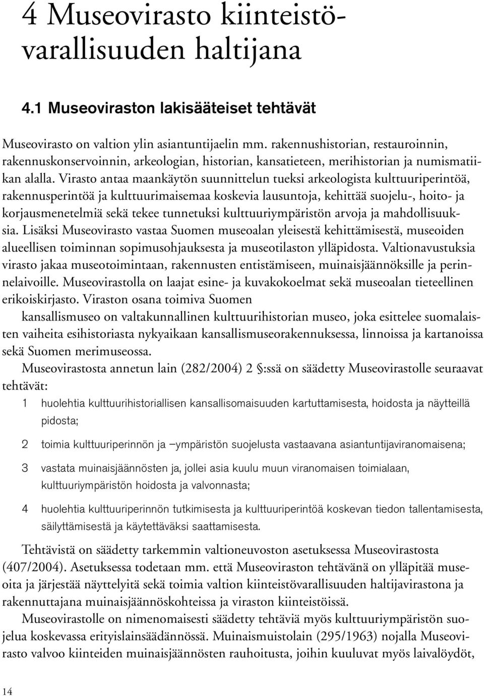 Virasto antaa maankäytön suunnittelun tueksi arkeologista kulttuuriperintöä, rakennusperintöä ja kulttuurimaisemaa koskevia lausuntoja, kehittää suojelu-, hoito- ja korjausmenetelmiä sekä tekee