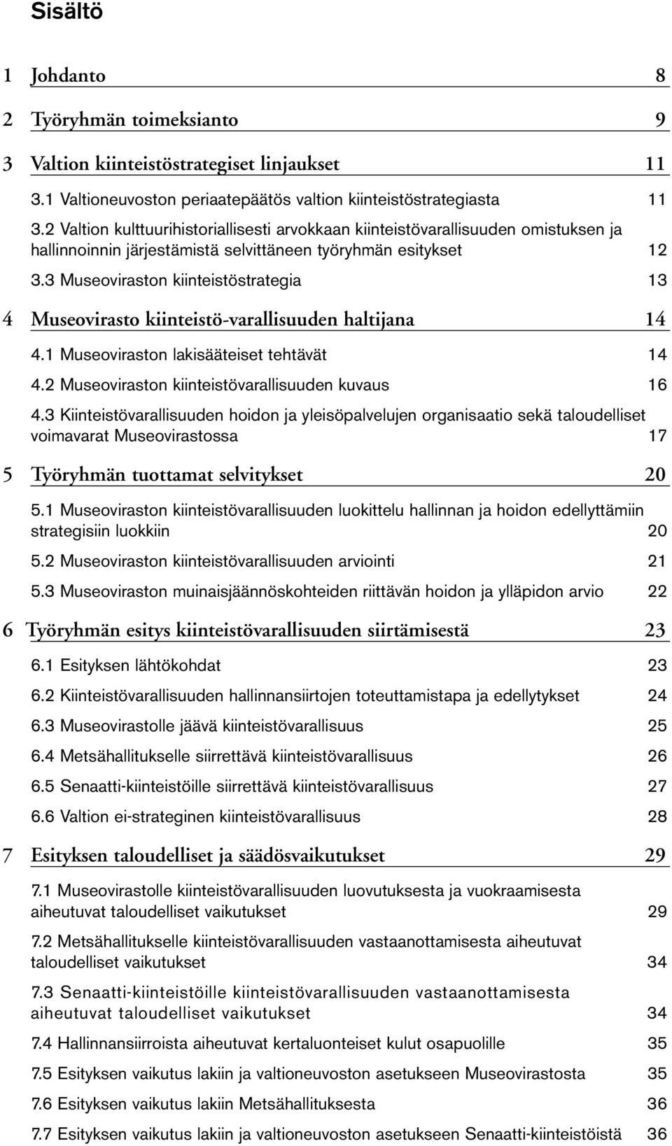 3 Museoviraston kiinteistöstrategia 13 4 Museovirasto kiinteistö-varallisuuden haltijana 14 4.1 Museoviraston lakisääteiset tehtävät 14 4.2 Museoviraston kiinteistövarallisuuden kuvaus 16 4.