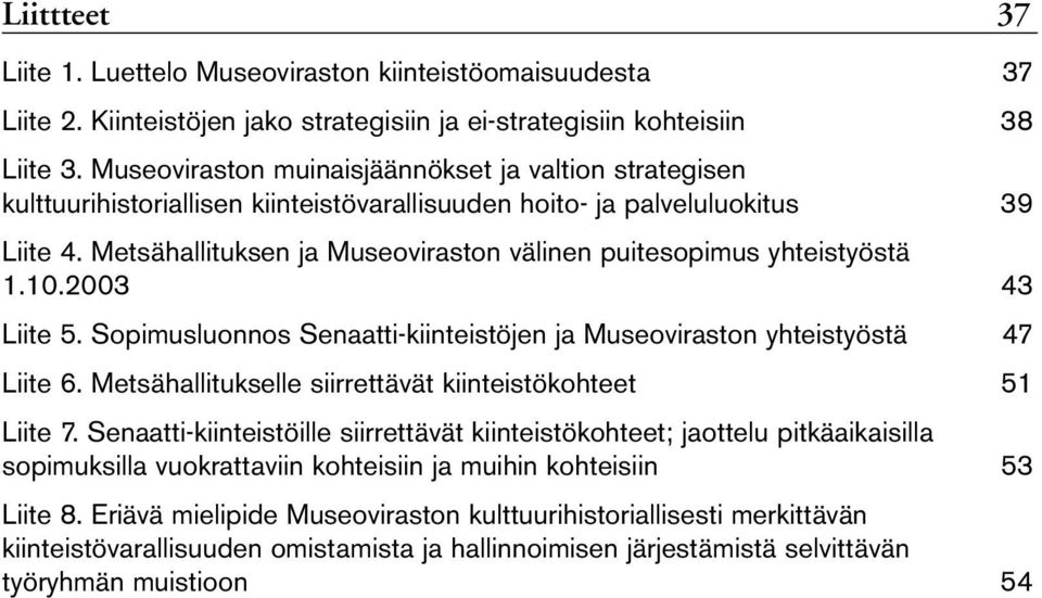 Metsähallituksen ja Museoviraston välinen puitesopimus yhteistyöstä 1.10.2003 43 Liite 5. Sopimusluonnos Senaatti-kiinteistöjen ja Museoviraston yhteistyöstä 47 Liite 6.