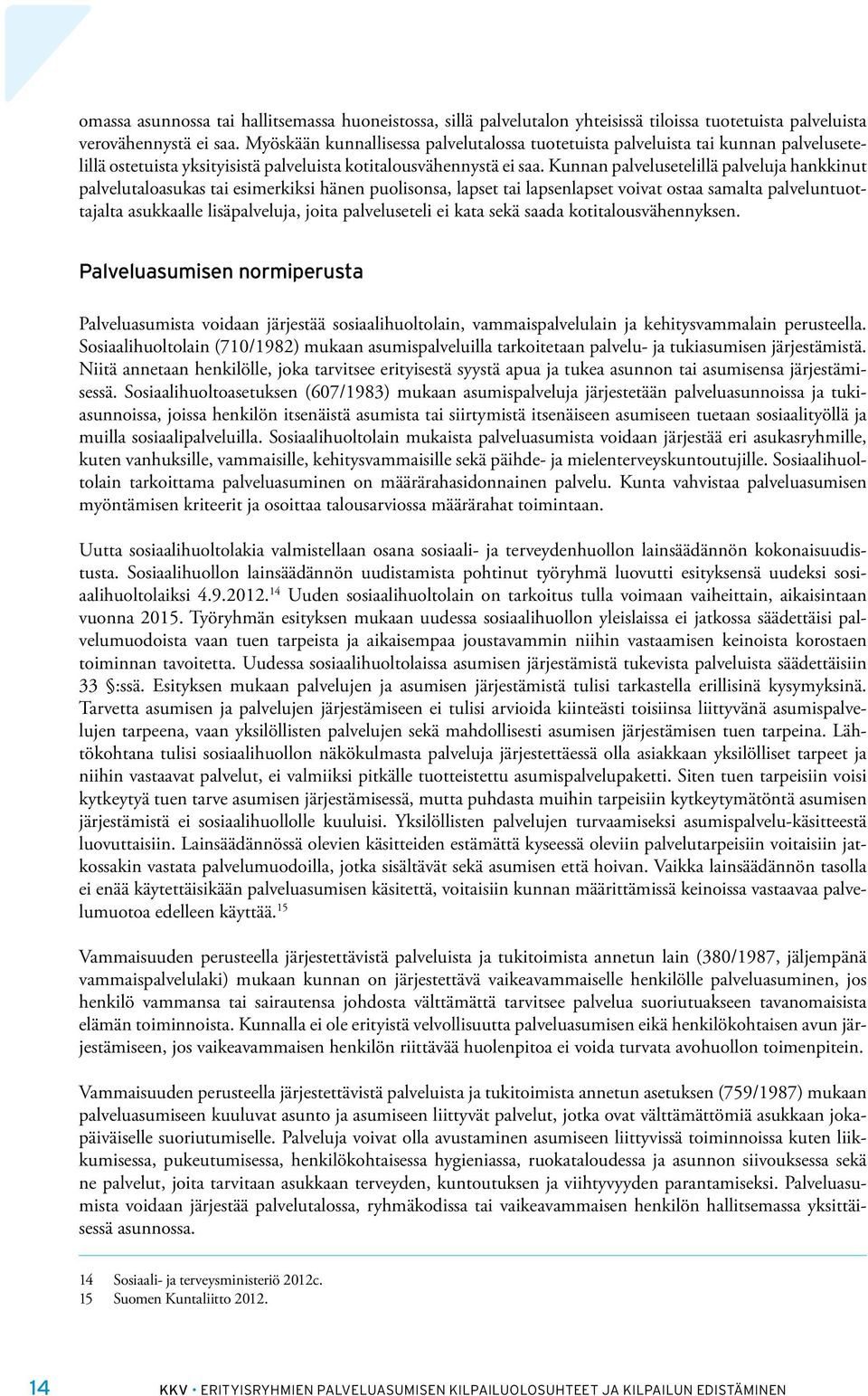 Kunnan palvelusetelillä palveluja hankkinut palvelutaloasukas tai esimerkiksi hänen puolisonsa, lapset tai lapsenlapset voivat ostaa samalta palveluntuottajalta asukkaalle lisäpalveluja, joita