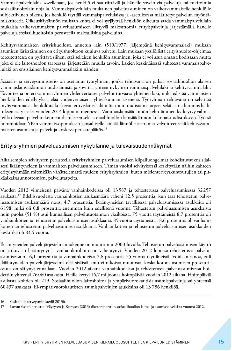 Oikeuskäytännön mukaan kunta ei voi syrjäyttää henkilön oikeutta saada vammaispalvelulain mukaisia vaikeavammaisen palveluasumiseen liittyviä maksuttomia erityispalveluja järjestämällä hänelle