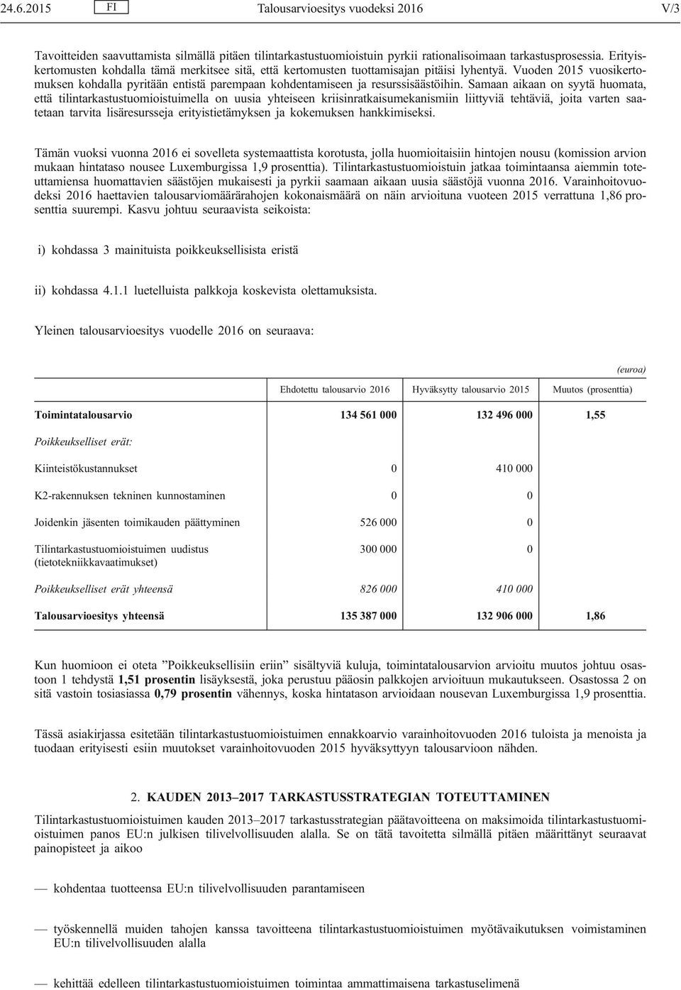 Samaan aikaan on syytä huomata, että tilintarkastustuomioistuimella on uusia yhteiseen kriisinratkaisumekanismiin liittyviä tehtäviä, joita varten saatetaan tarvita lisäresursseja erityistietämyksen