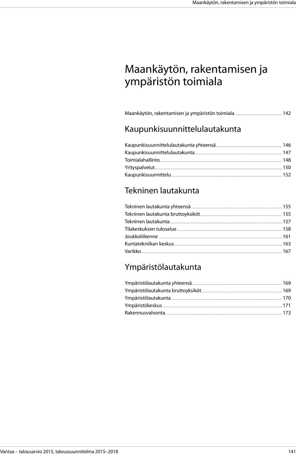 .. 155 Tekninen lautakunta bruttoyksiköt... 155 Tekninen lautakunta... 157 Tilakeskuksen tulosalue... 158 Joukkoliikenne... 161 Kuntatekniikan keskus... 163 Varikko.