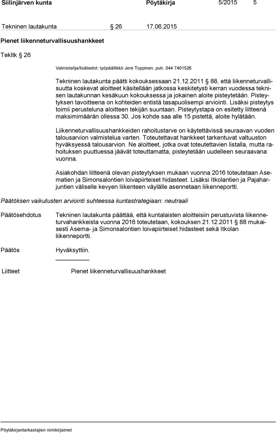 2011 88, että lii ken ne tur val lisuut ta koskevat aloitteet käsitellään jatkossa keskitetysti kerran vuodessa tek nisen lautakunnan kesäkuun kokouksessa ja jokainen aloite pisteytetään.