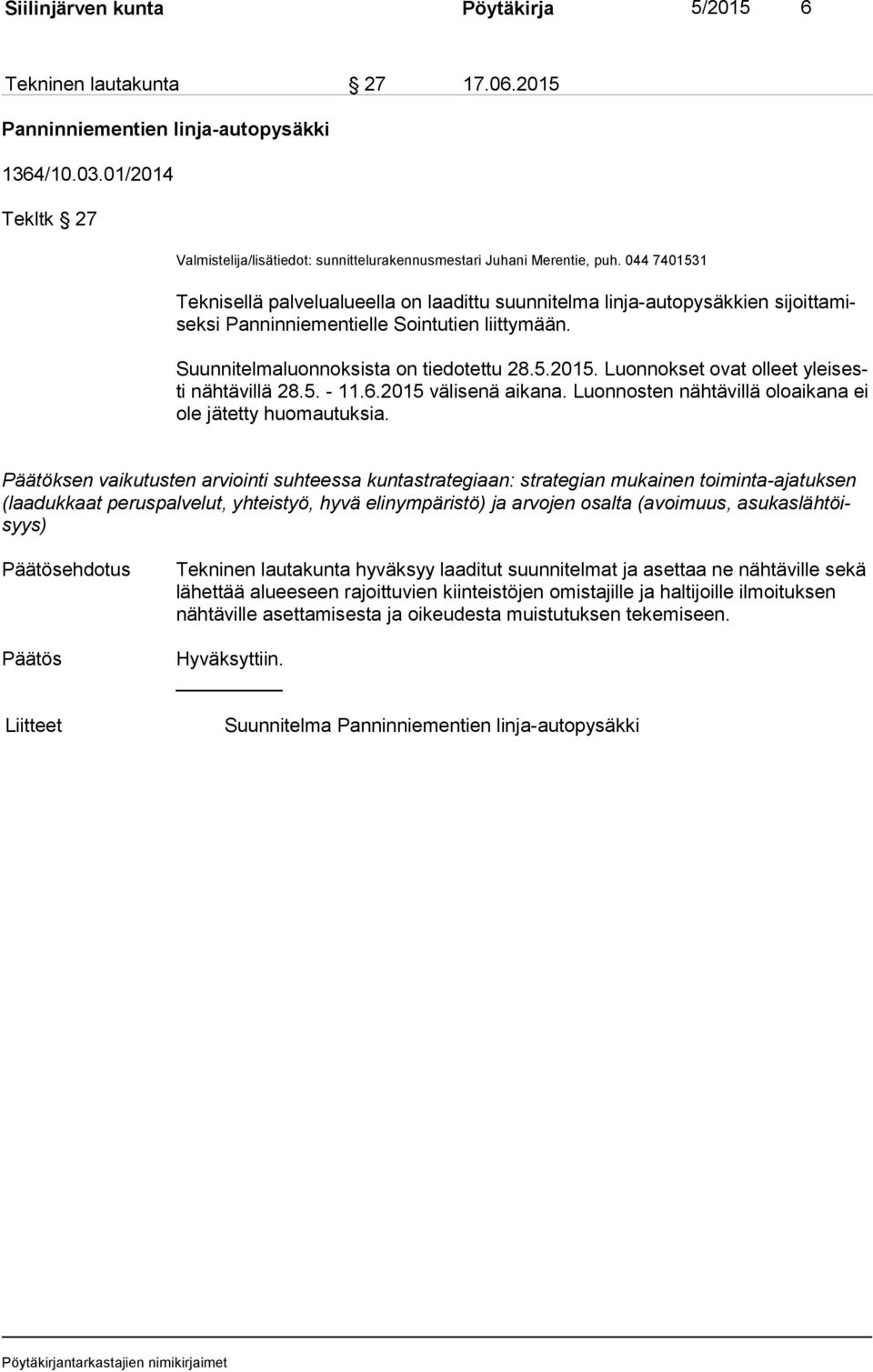 044 7401531 Teknisellä palvelualueella on laadittu suunnitelma linja-autopysäkkien si joit ta misek si Panninniementielle Sointutien liittymään. Suunnitelmaluonnoksista on tiedotettu 28.5.2015.