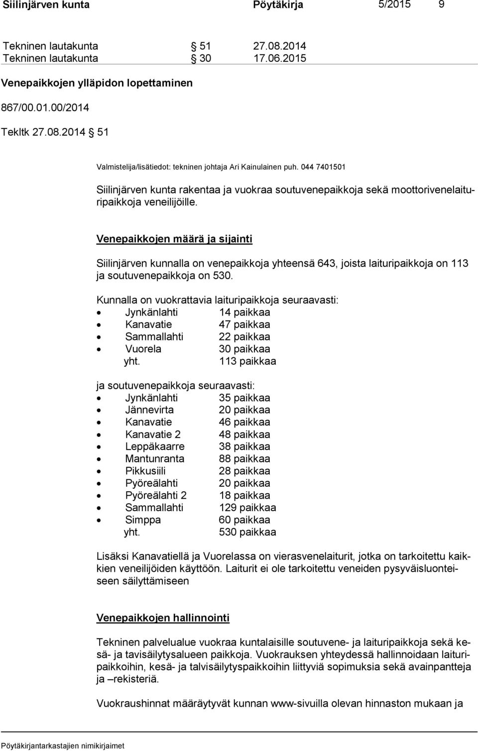 Venepaikkojen määrä ja sijainti Siilinjärven kunnalla on venepaikkoja yhteensä 643, joista laituripaikkoja on 113 ja soutuvenepaikkoja on 530.