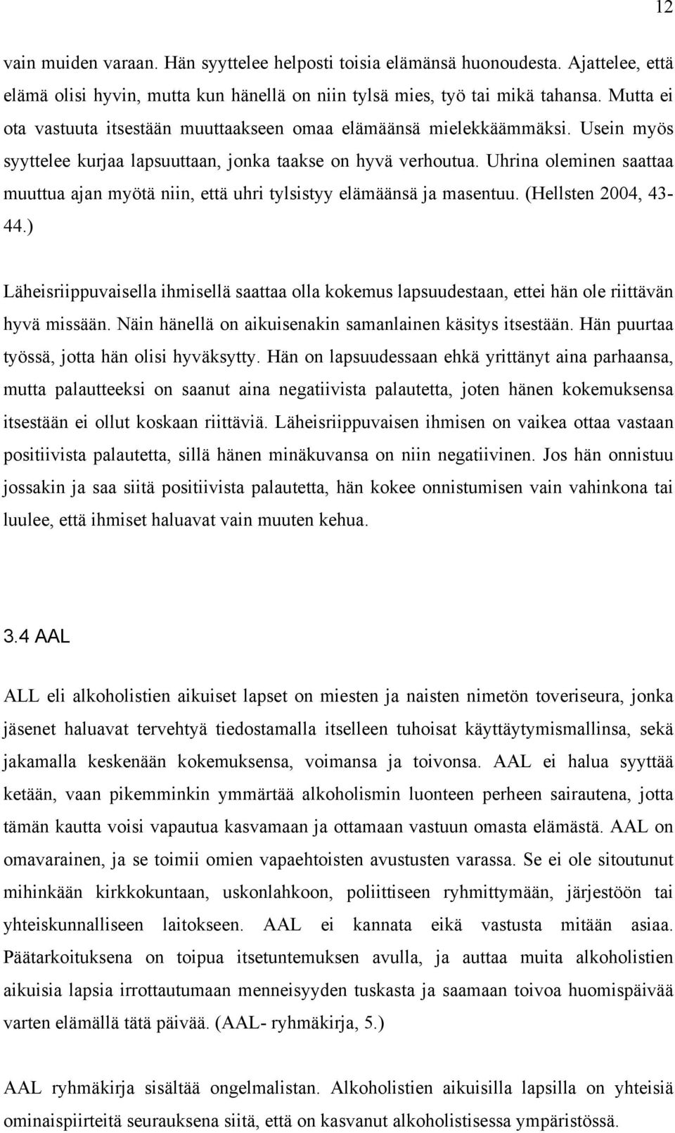 Uhrina oleminen saattaa muuttua ajan myötä niin, että uhri tylsistyy elämäänsä ja masentuu. (Hellsten 2004, 43-44.