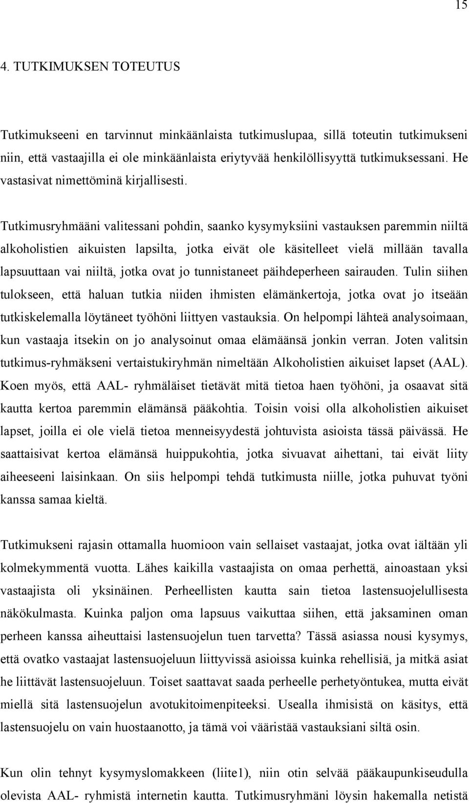 Tutkimusryhmääni valitessani pohdin, saanko kysymyksiini vastauksen paremmin niiltä alkoholistien aikuisten lapsilta, jotka eivät ole käsitelleet vielä millään tavalla lapsuuttaan vai niiltä, jotka