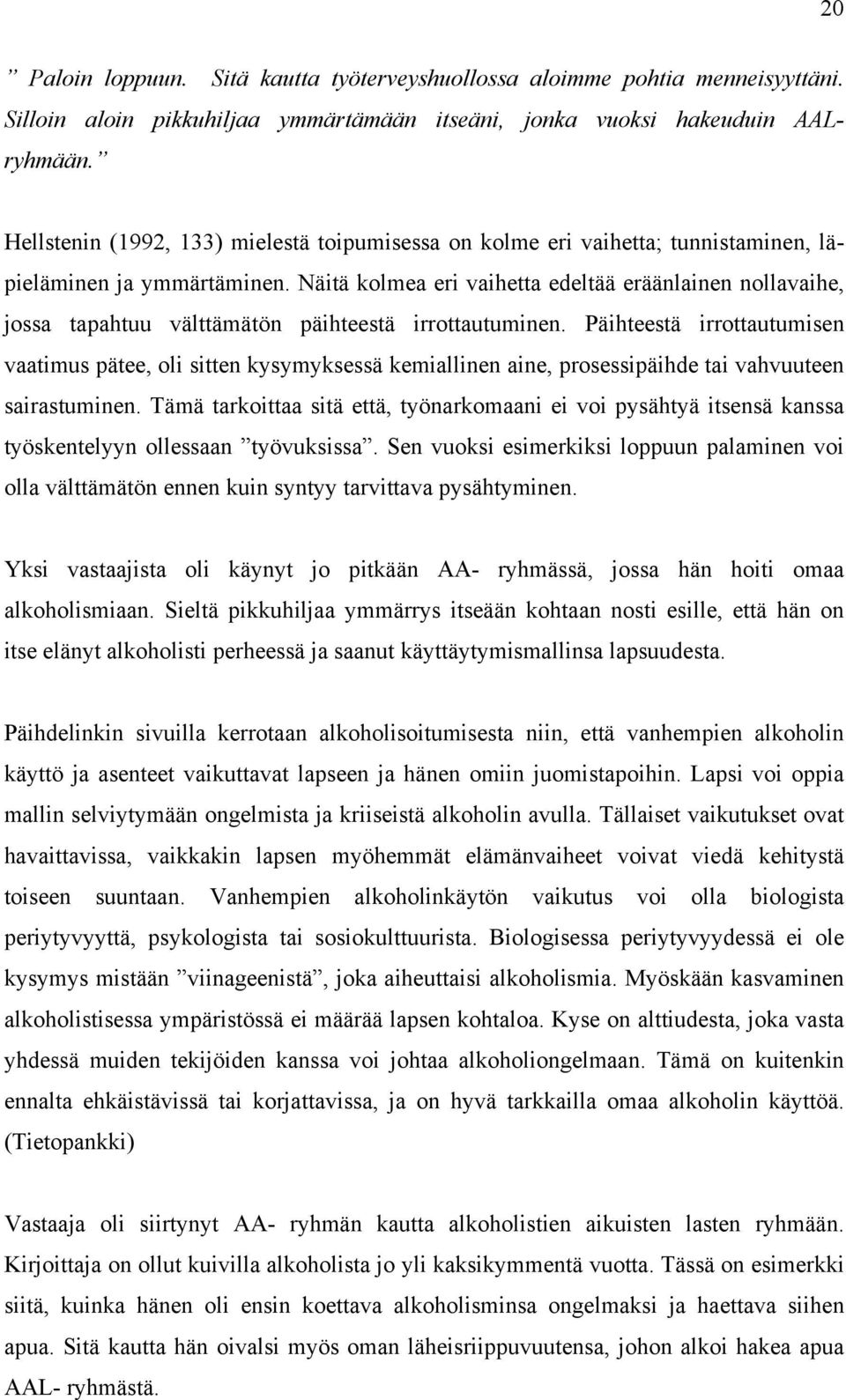 Näitä kolmea eri vaihetta edeltää eräänlainen nollavaihe, jossa tapahtuu välttämätön päihteestä irrottautuminen.